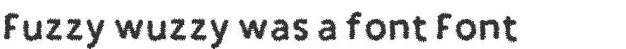 Fuzzy wuzzy was a font Font