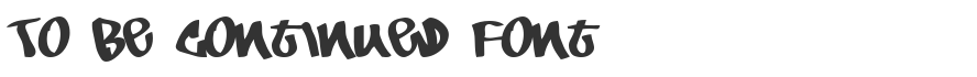 To Be Continued Font